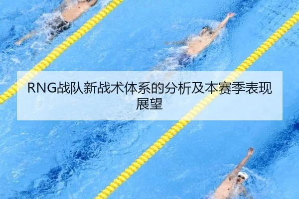 RNG战队新战术体系的分析及本赛季表现展望